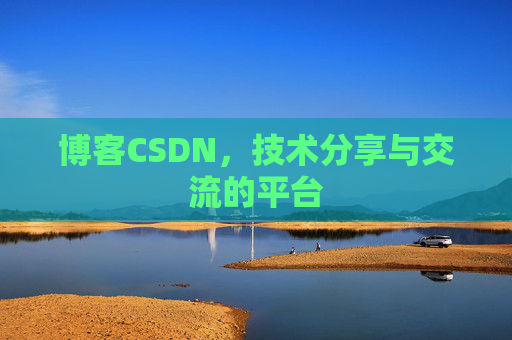 博客CSDN,技术分享与交流的平台 博客CSDN,技术分享与交流的平台